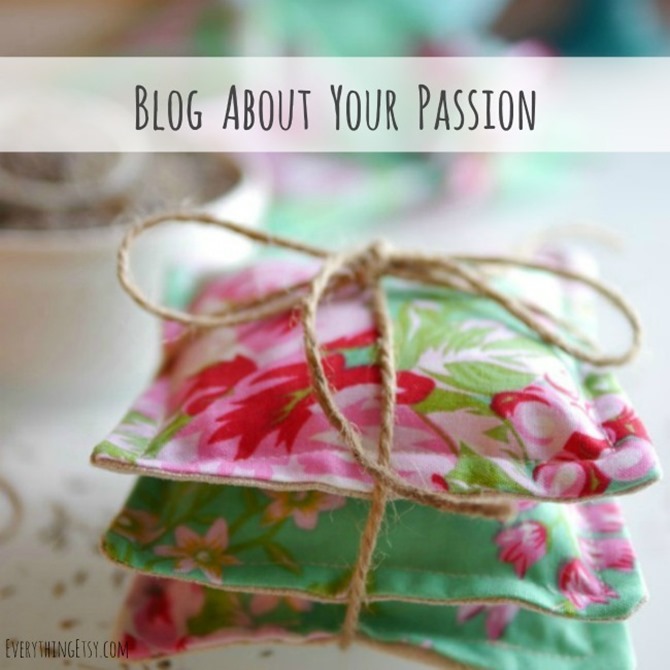 Share your passion with the world.  Start a blog...here's the guide that makes it easy!  EverythingEtsy.com