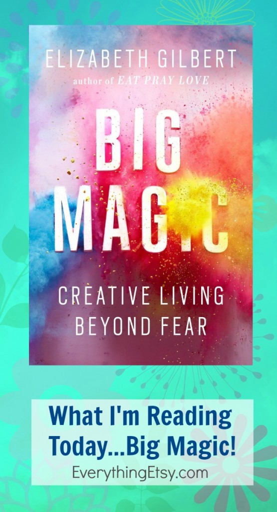 Recommended Reading - Big Magic by Elizabeth Gilbert - EverythingEtsy.com