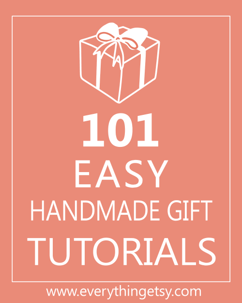 101 Easy Handmade Gift Tutorials at Everything Etsy